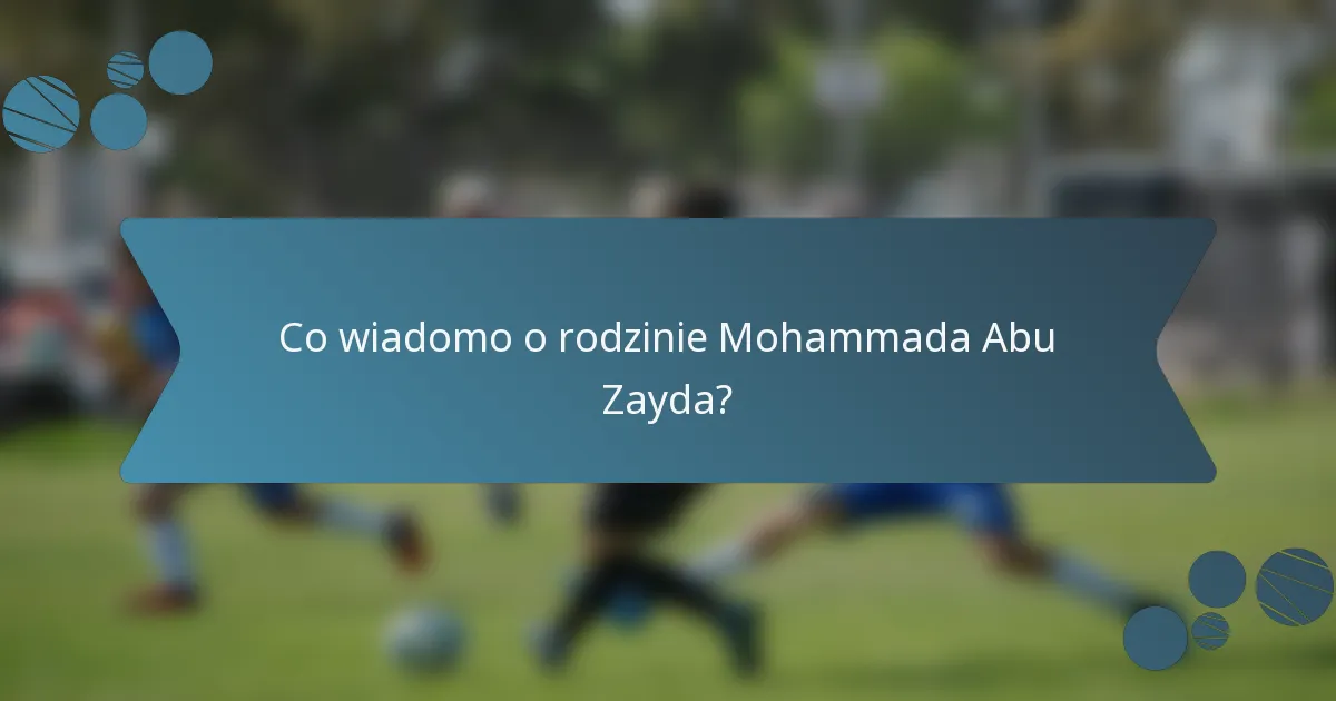Co wiadomo o rodzinie Mohammada Abu Zayda?