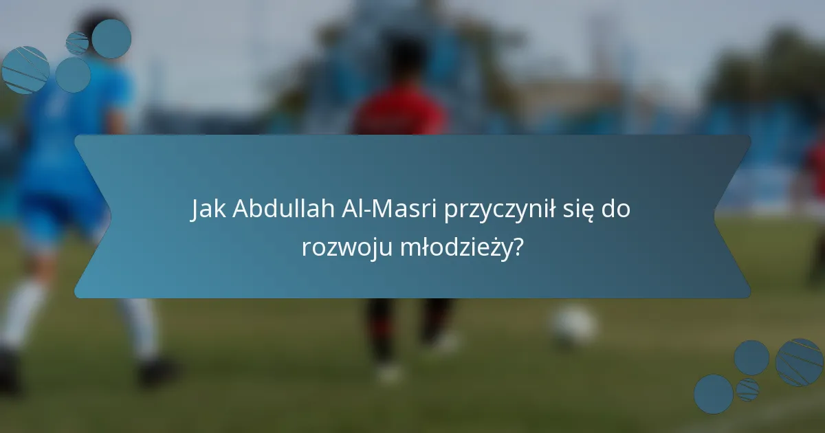 Jak Abdullah Al-Masri przyczynił się do rozwoju młodzieży?