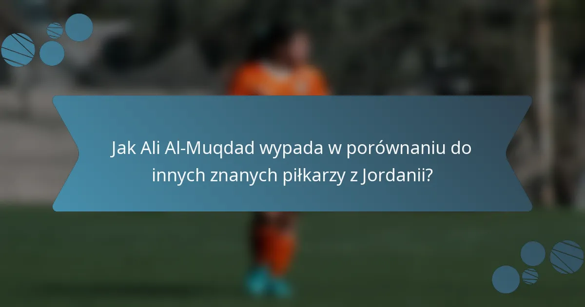Jak Ali Al-Muqdad wypada w porównaniu do innych znanych piłkarzy z Jordanii?