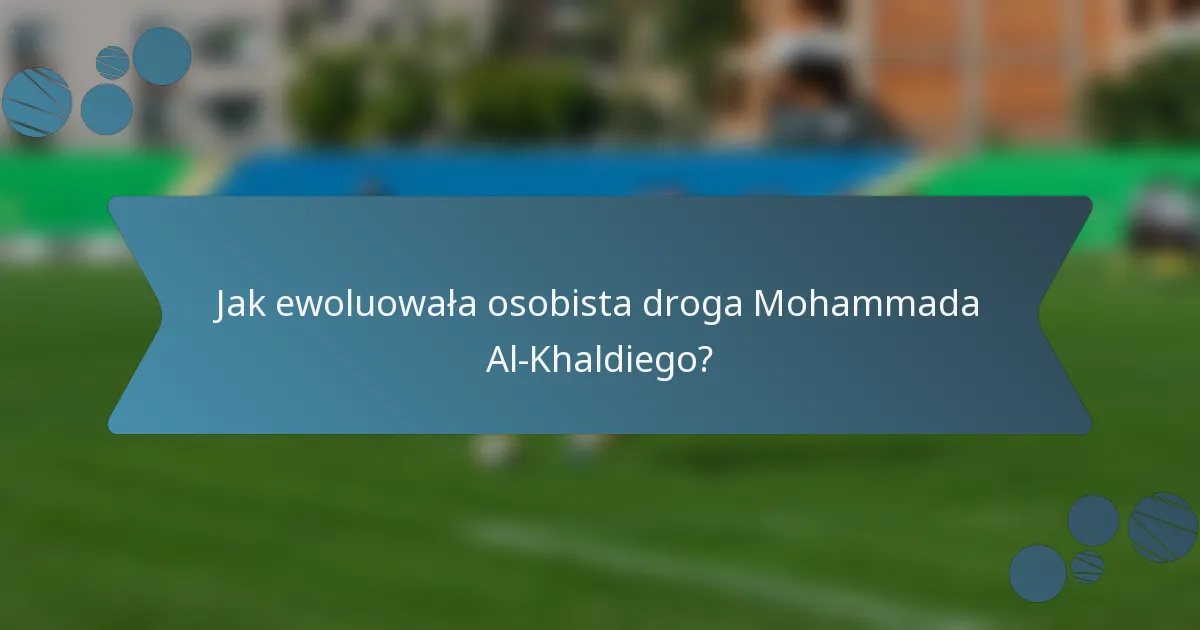 Jak ewoluowała osobista droga Mohammada Al-Khaldiego?