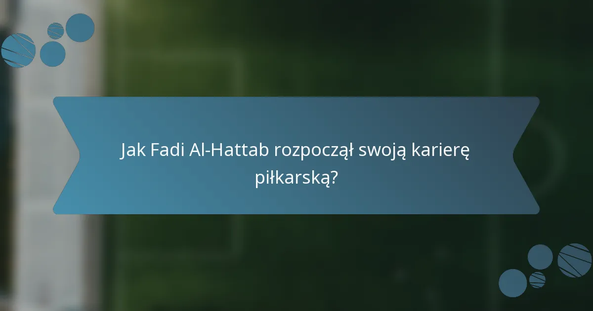 Jak Fadi Al-Hattab rozpoczął swoją karierę piłkarską?