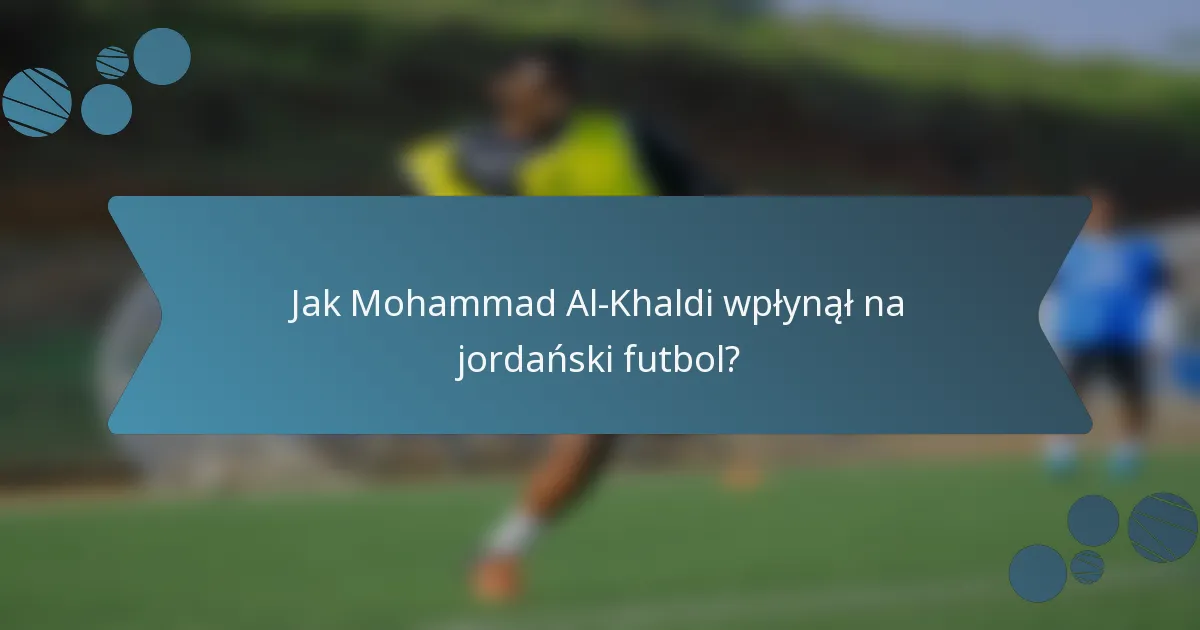 Jak Mohammad Al-Khaldi wpłynął na jordański futbol?