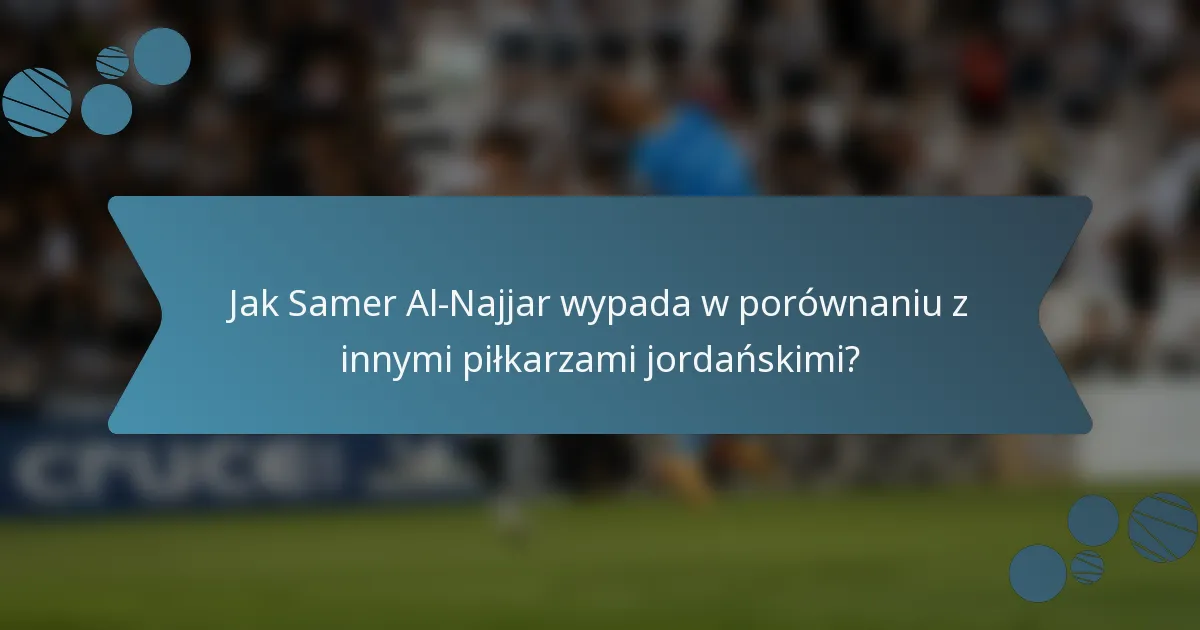Jak Samer Al-Najjar wypada w porównaniu z innymi piłkarzami jordańskimi?