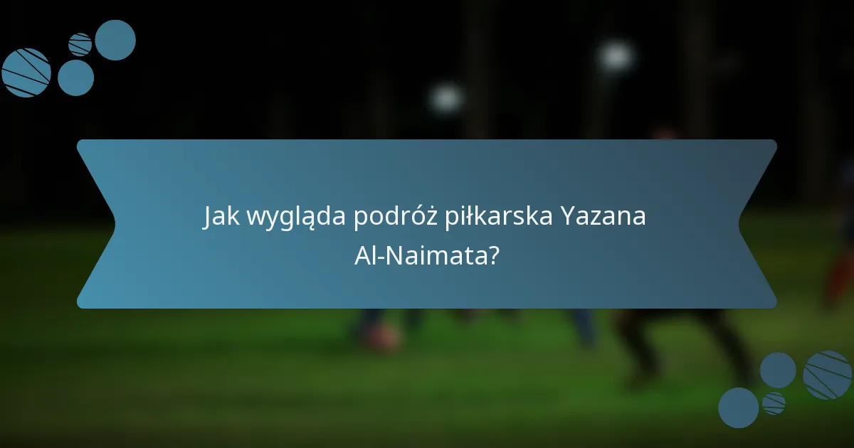 Jak wygląda podróż piłkarska Yazana Al-Naimata?