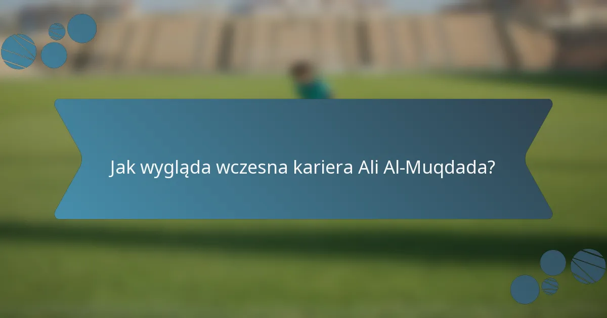 Jak wygląda wczesna kariera Ali Al-Muqdada?