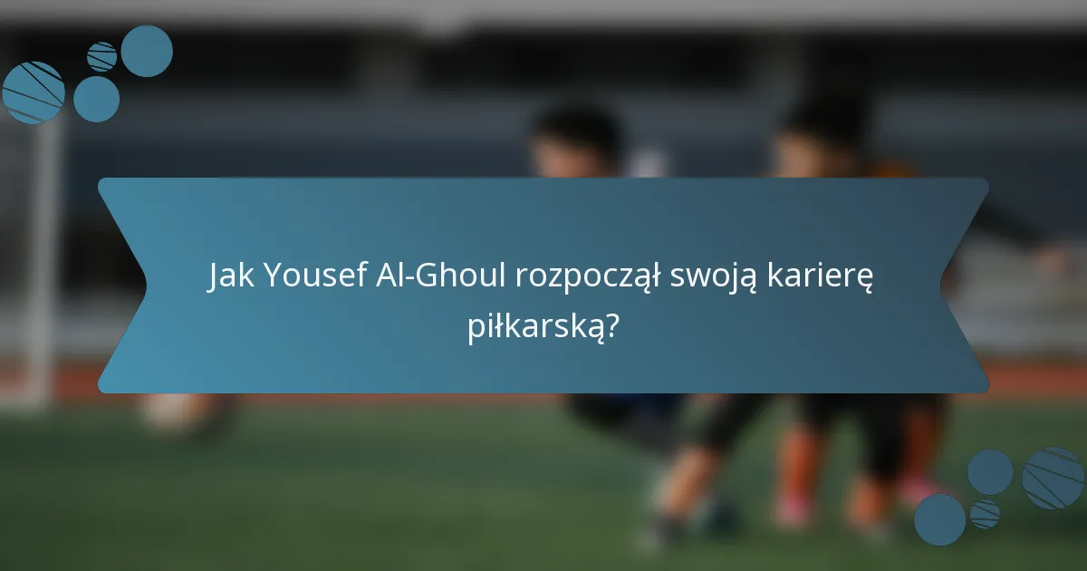 Jak Yousef Al-Ghoul rozpoczął swoją karierę piłkarską?