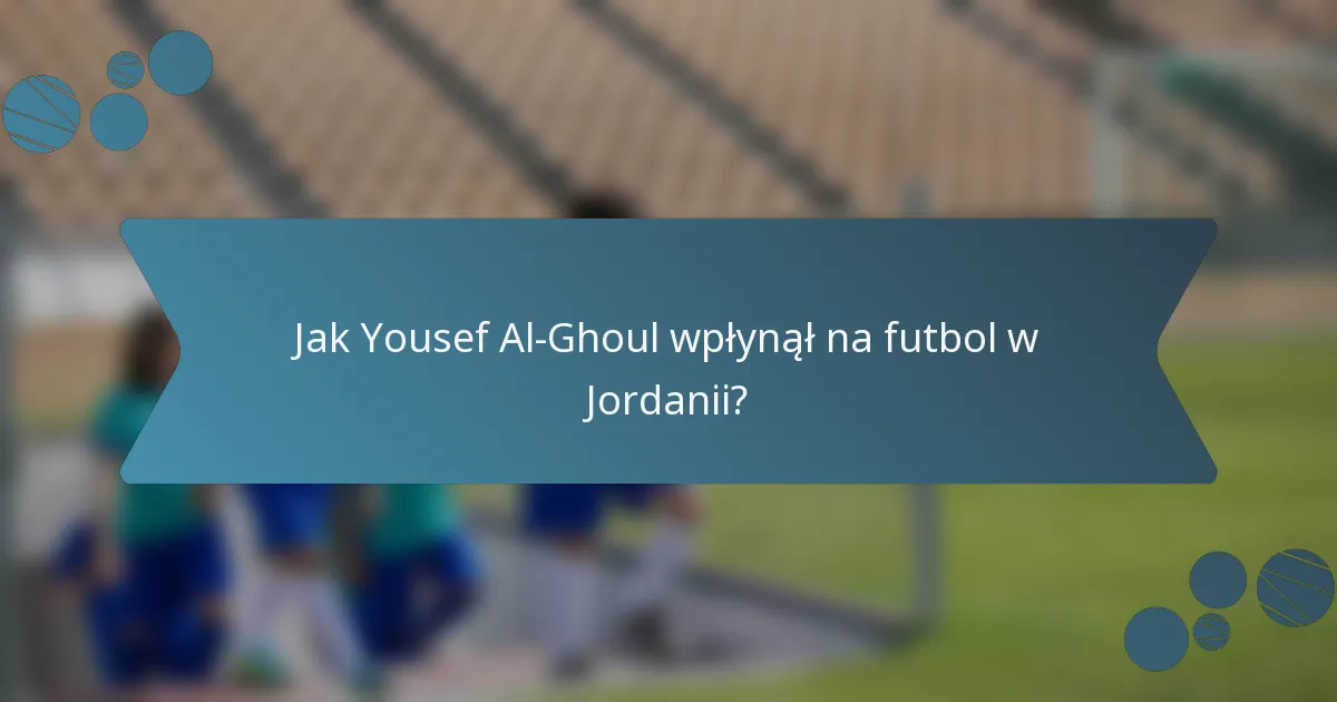 Jak Yousef Al-Ghoul wpłynął na futbol w Jordanii?