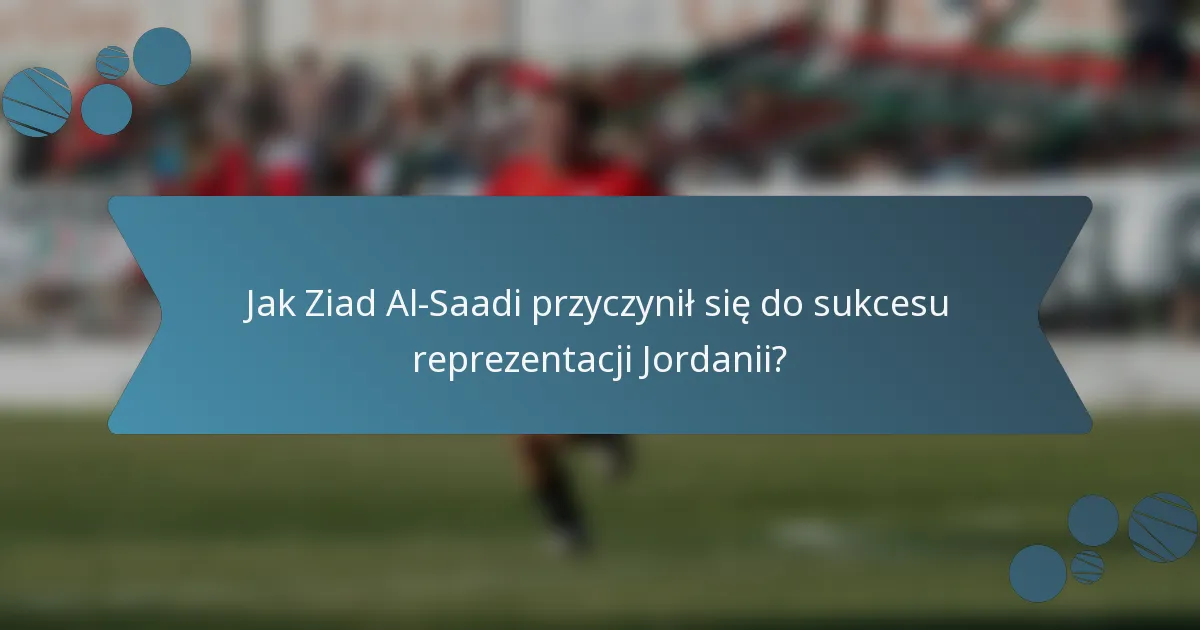 Jak Ziad Al-Saadi przyczynił się do sukcesu reprezentacji Jordanii?