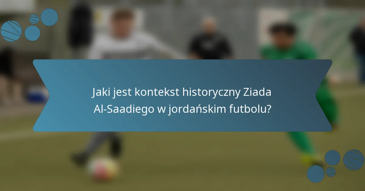 Jaki jest kontekst historyczny Ziada Al-Saadiego w jordańskim futbolu?