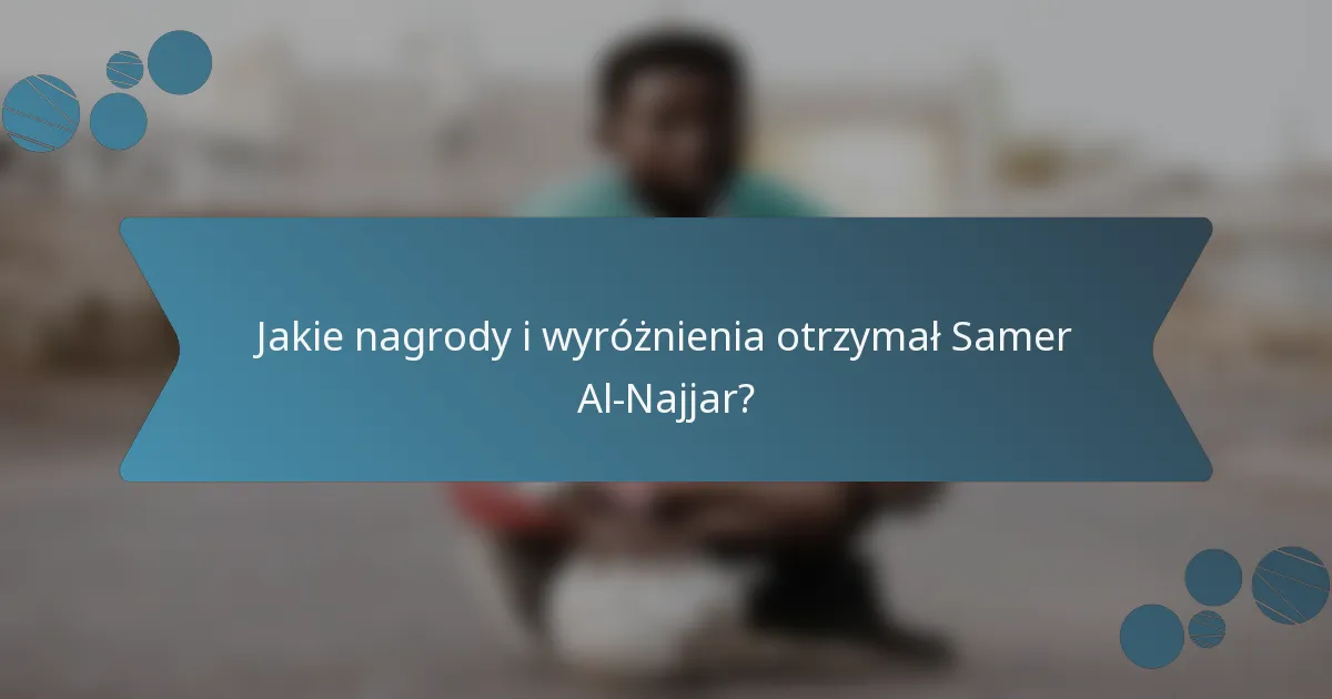 Jakie nagrody i wyróżnienia otrzymał Samer Al-Najjar?