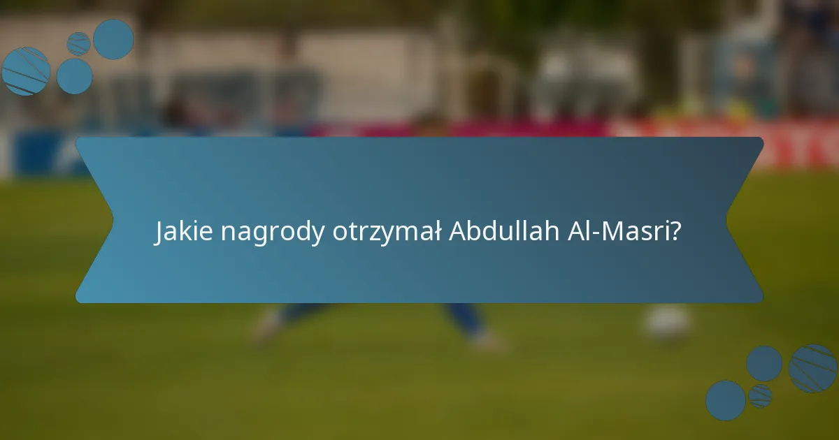 Jakie nagrody otrzymał Abdullah Al-Masri?