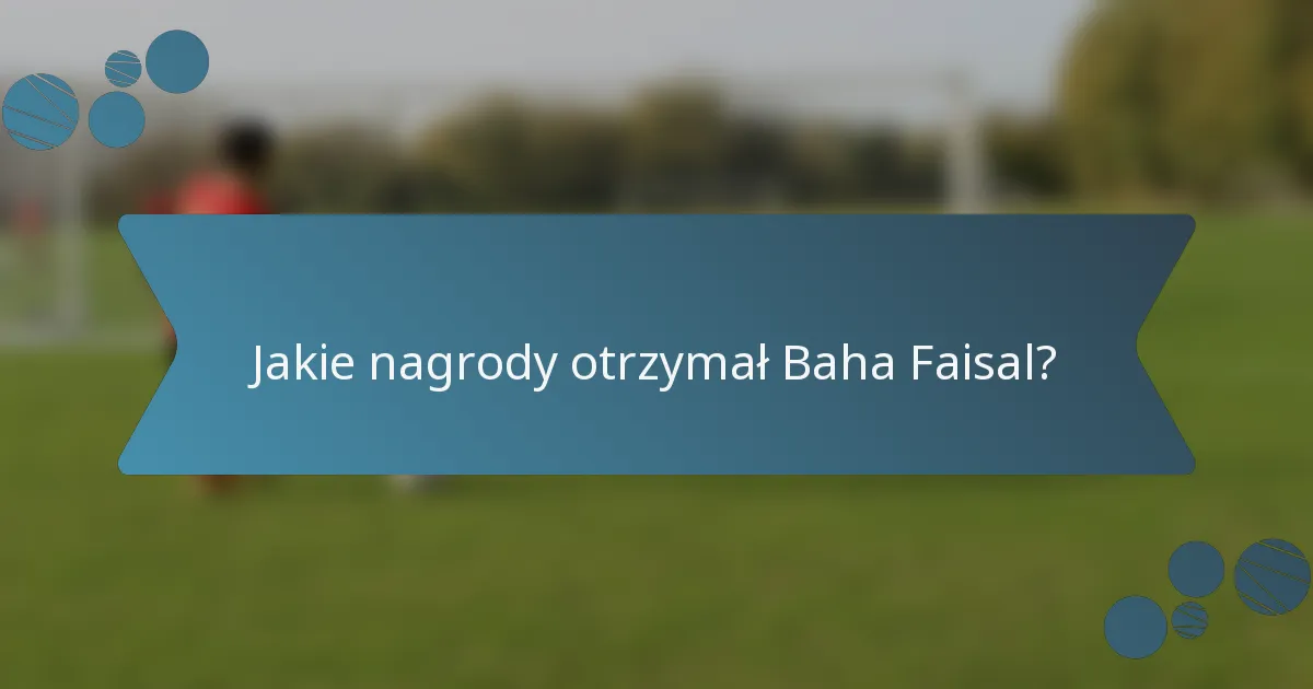 Jakie nagrody otrzymał Baha Faisal?