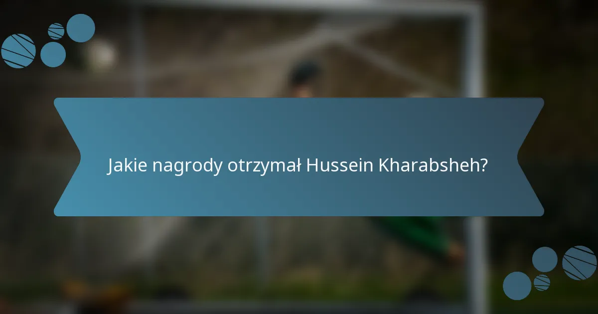 Jakie nagrody otrzymał Hussein Kharabsheh?