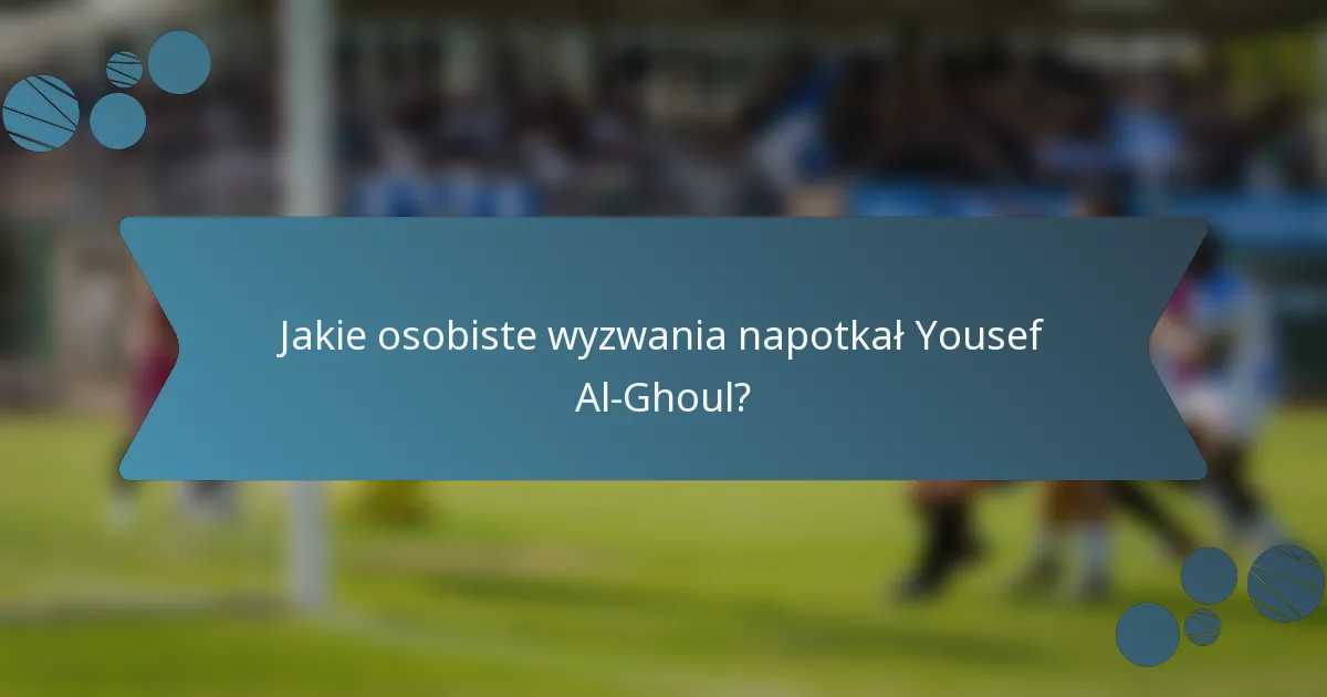 Jakie osobiste wyzwania napotkał Yousef Al-Ghoul?