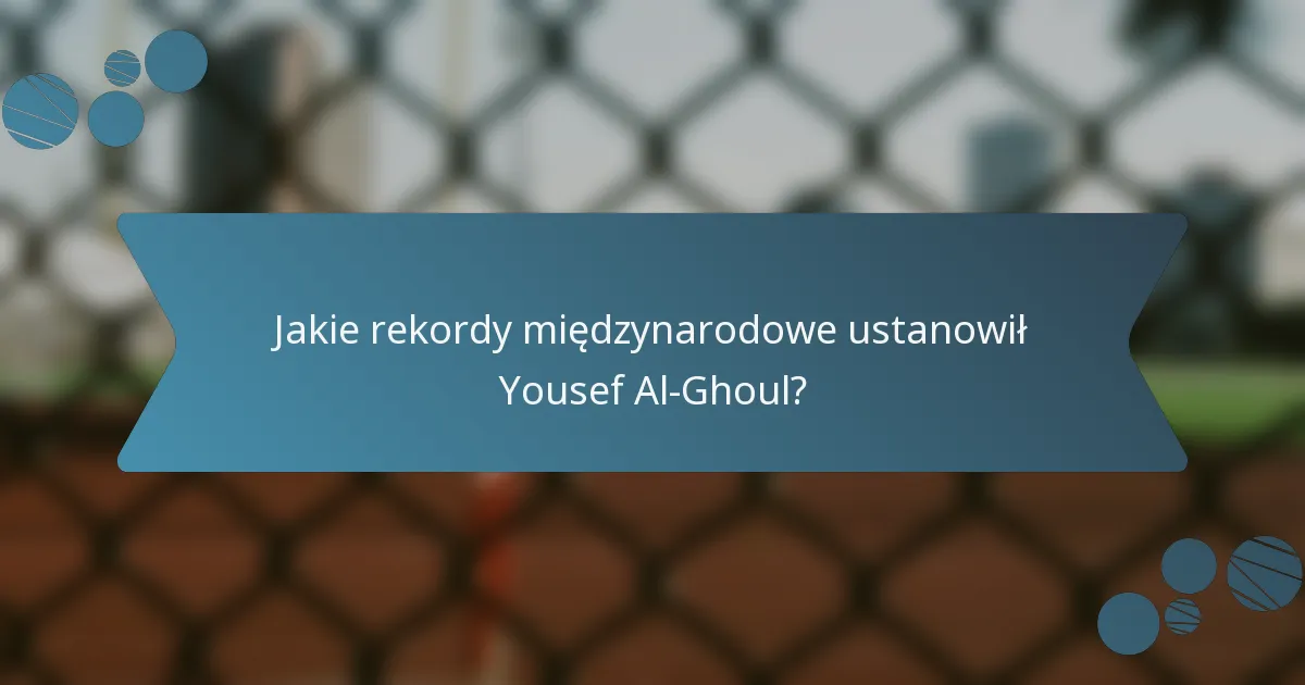 Jakie rekordy międzynarodowe ustanowił Yousef Al-Ghoul?