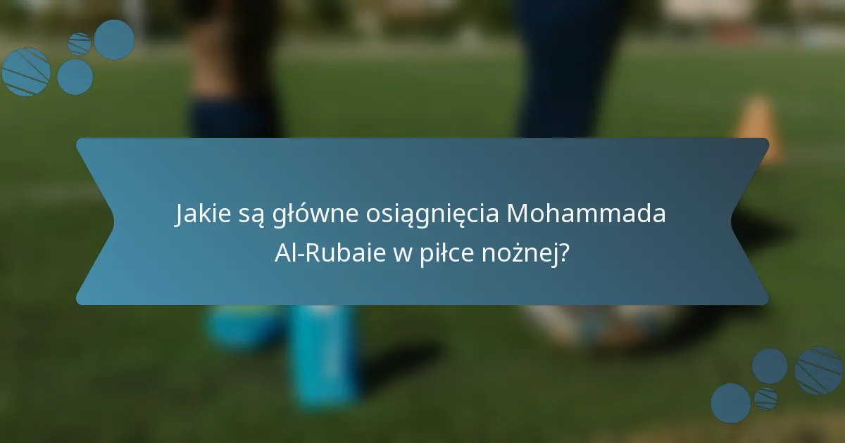 Jakie są główne osiągnięcia Mohammada Al-Rubaie w piłce nożnej?