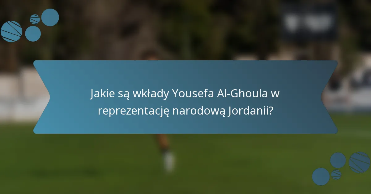 Jakie są wkłady Yousefa Al-Ghoula w reprezentację narodową Jordanii?