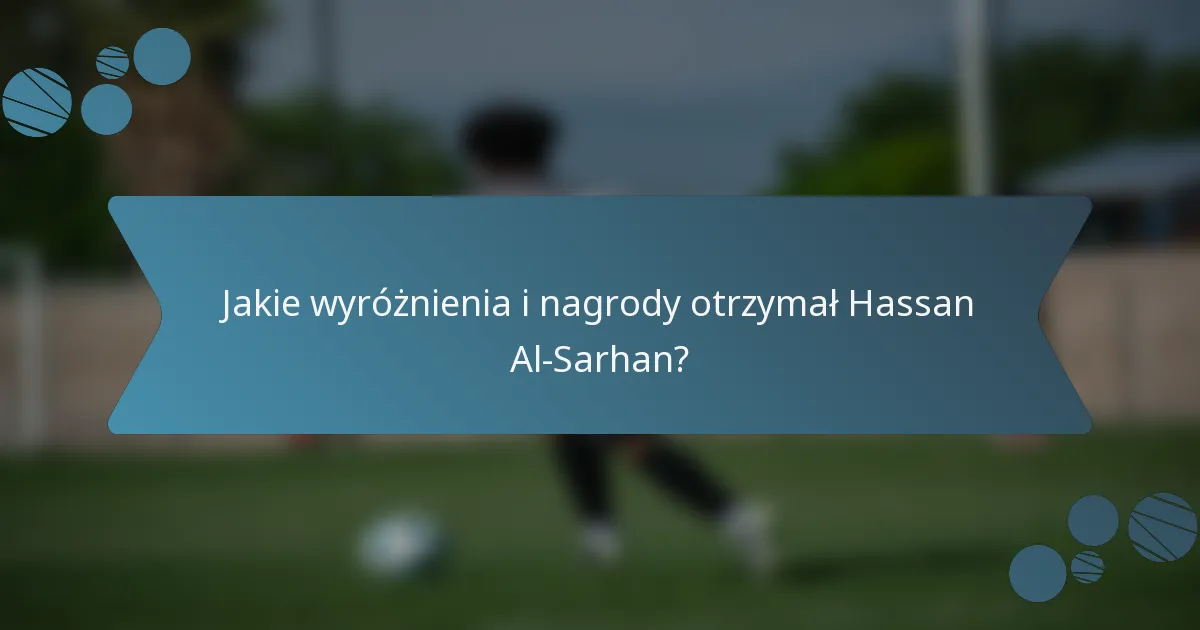 Jakie wyróżnienia i nagrody otrzymał Hassan Al-Sarhan?