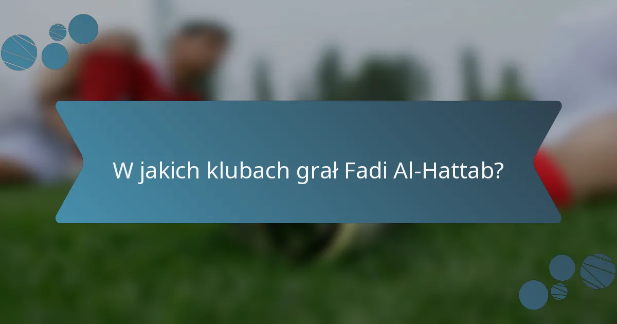 W jakich klubach grał Fadi Al-Hattab?