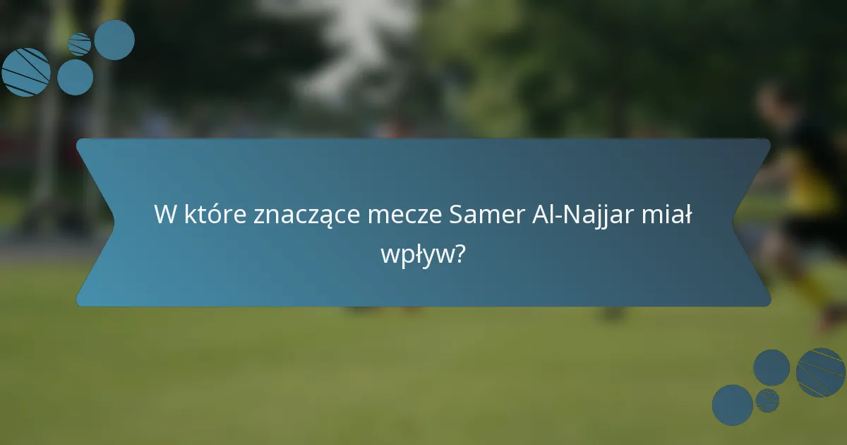 W które znaczące mecze Samer Al-Najjar miał wpływ?